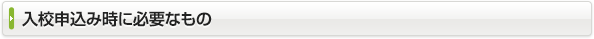 入校申込み時に必要なもの