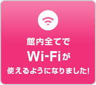館内全てでWi-Fiが使えるようになりました！